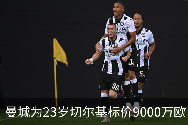 曼城为23岁切尔基标价9000万欧，皇马巴黎都在盯